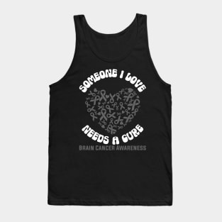 Brain Cancer Awareness Someone I Love Needs a Cure Tank Top